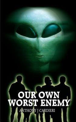 Our Own Worst Enemy by Cardieri, Anthony J.