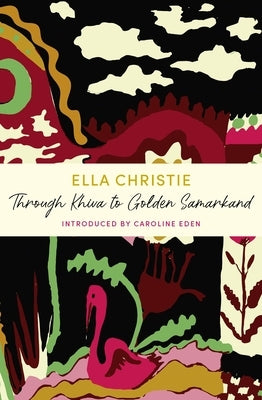 Through Khiva to Golden Samarkand: A John Murray Journey by Christie, Ella