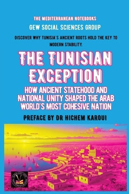 The Tunisian Exception: How Ancient Statehood And National Unity Shaped The Arab World's Most Cohesive Nation by Gew Social Sciences Group