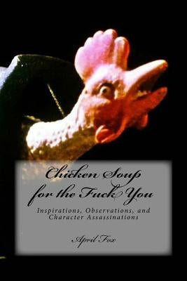 Chicken Soup for the Fuck You: Inspirations, Observations, and Character Assassinations by Fox, April