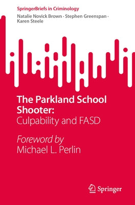 The Parkland School Shooter:: Culpability and Fasd by Brown, Natalie Novick