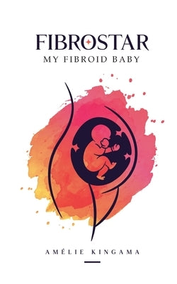 Fibrostar My Fibroid Baby by Kingama, Amélie