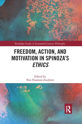 Freedom, Action, and Motivation in Spinoza's Ethics by Naaman-Zauderer, Noa