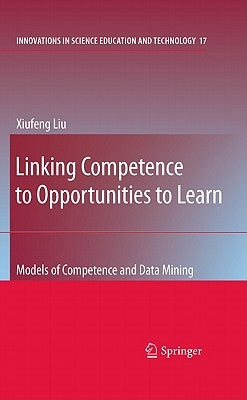 Linking Competence to Opportunities to Learn: Models of Competence and Data Mining by Liu, Xiufeng