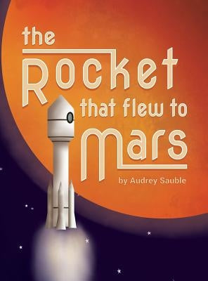 The Rocket that Flew to Mars by Sauble, Audrey