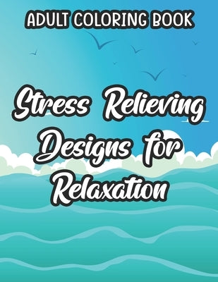 Adult Coloring Book Stress Relieving Designs For Relaxation: Calming Coloring Activity Sheets, Intricate Patterns, Motifs, And Designs To Color For Tr by Drake, Lee