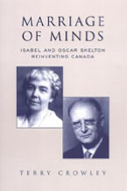 Marriage of Minds: Isabel and Oscar Skelton Reinventing Canada by Crowley, Terry