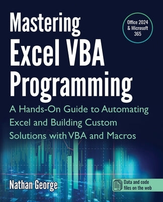 Mastering Excel VBA Programming: A Hands-On Guide to Automating Excel and Building Custom Solutions with VBA and Macros by George, Nathan