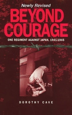 Beyond Courage: One Regiment Against Japan, 1941-1945 by Cave, Dorothy
