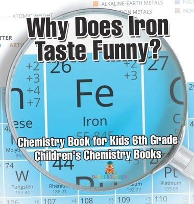 Why Does Iron Taste Funny? Chemistry Book for Kids 6th Grade Children's Chemistry Books by Baby Professor