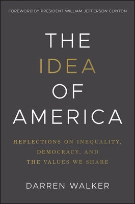 The Idea of America: Reflections on Inequality, Democracy, and the Values We Share by Walker, Darren