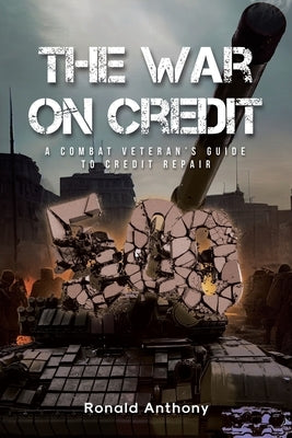 The War on Credit: A Combat Veteran's Guide to Credit Repair by Anthony, Ronald