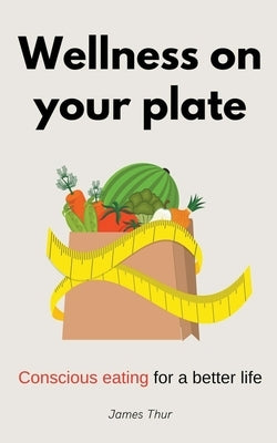 Wellness on Your Plate by Thur, James