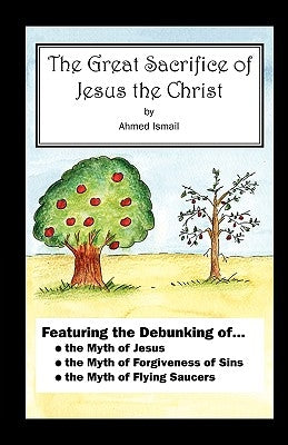 The Great Sacrifice of Jesus the Christ by Ismail, Ahmed