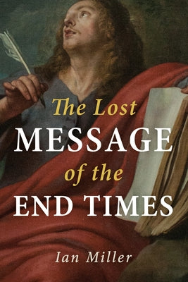 The Lost Message of the End Times by Miller, Ian