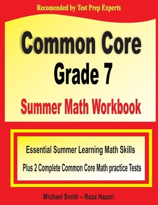 Common Core Grade 7 Summer Math Workbook: Essential Summer Learning Math Skills plus Two Complete Common Core Math Practice Tests by Smith, Michael