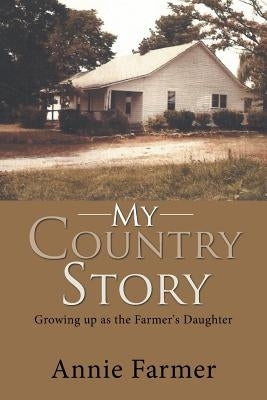 My Country Story: Growing up as the Farmer's Daughter by Farmer, Annie