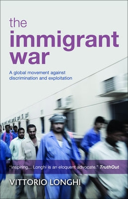 The Immigrant War: A Global Movement Against Discrimination and Exploitation by Longhi, Vittorio