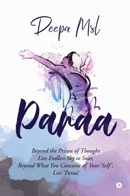 Paraa: Beyond the Prison of Thought Lies Endless Sky to Soar, Beyond What You Conceive of Your 'Self', Lies 'Paraa' by Deepa Msl