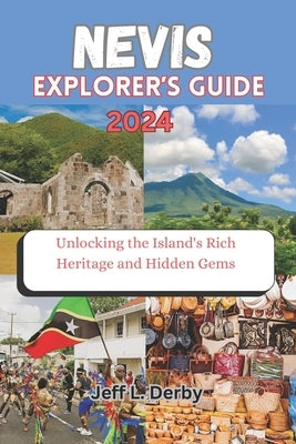 Nevis Explorer's Guide 2024: Unlocking the Island's Rich Heritage and Hidden Gems by Derby, Jeff L.