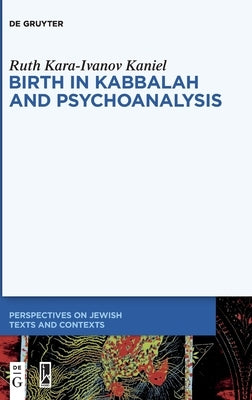 Birth in Kabbalah and Psychoanalysis by Kara-Ivanov Kaniel, Ruth