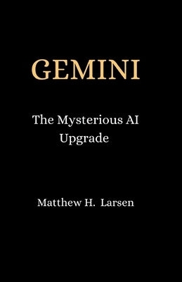 Gemini: The Mysterious AI Upgrade by H. Larsen, Matthew