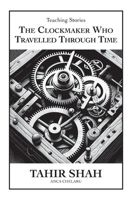 The Clockmaker Who Travelled Through Time by Shah, Tahir