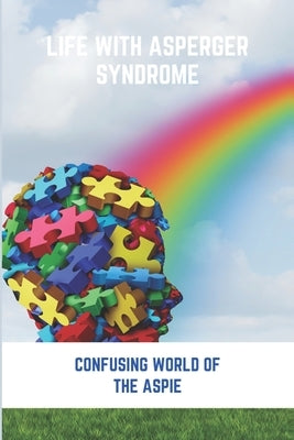 Life With Asperger Syndrome: Confusing World Of The Aspie: Asperger'S Syndrome Book by Tewksbury, Kendal