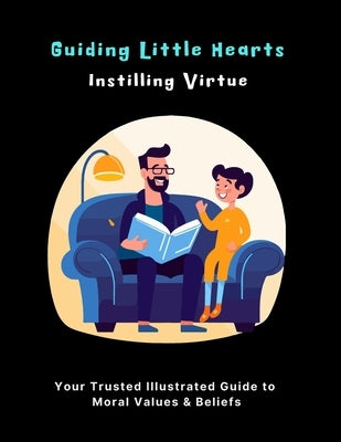 Guiding Little Hearts: Instilling Virtue: Teaching Children the value of good virtues, manners, and moral beliefs with Bonus Ideas and Conten by Salah, Adee