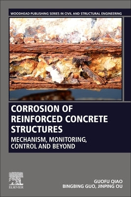 Corrosion of Reinforced Concrete Structures: Mechanism, Monitoring, Control and Beyond by Qiao, Guofu