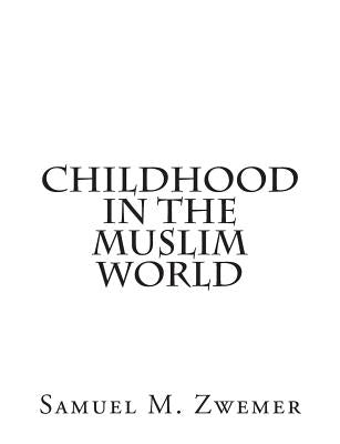 Childhood In The Muslim World by Zwemer, Samuel M.