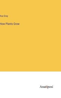 How Plants Grow by Gray, Asa