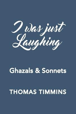 I Was Just Laughing: Ghazals & Sonnets by Timmins, Thomas