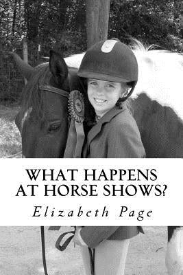 What Happens at Horse Shows?: A beginner's guide for parents navigating the world of hunter jumper horse shows by Page Ph. D., Elizabeth Mulvihill