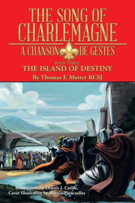The Song of Charlemagne: A Chanson de Gestes - Book Three: The Island of Destiny by Motter Kcsj, Thomas F.