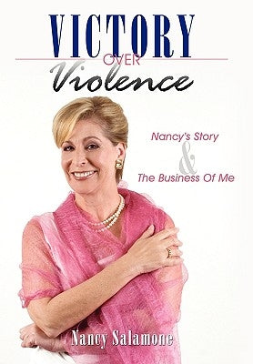 Victory Over Violence: Nancy's Story and The Business Of Me by Salamone, Nancy