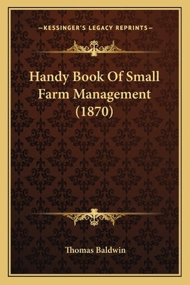 Handy Book Of Small Farm Management (1870) by Baldwin, Thomas
