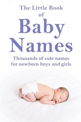 The Little Book of Baby Names: Thousands of cute names for newborn boys and girls by Kingston, Sarah