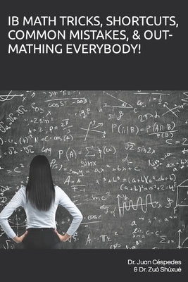 Ib Math Tricks, Shortcuts, Common Mistakes, & Out-Mathing Everybody! by Shùxué, Zuò