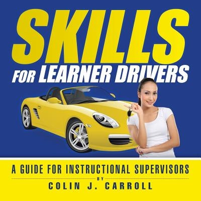 Skills for Learner Drivers: A Guide for Instructional Supervisors by Carroll, Colin