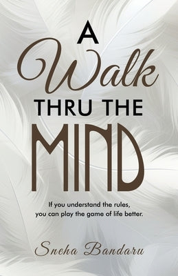 A Walk Thru The Mind: If you understand the rules, you can play the game of life better. by Bandaru, Sneha