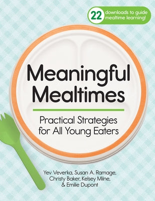 Meaningful Mealtimes: Practical Strategies for All Young Eaters by Veverka, Yev