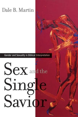 Sex and the Single Savior: Gender and Sexuality in Biblical Interpretation by Martin, Dale B.
