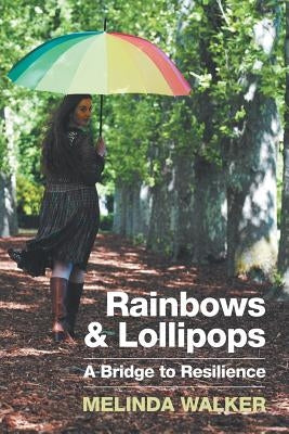 Rainbows and Lollipops: A Bridge to Resilience by Walker, Melinda