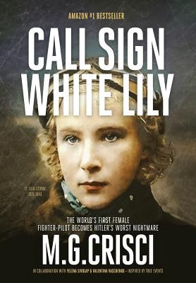 Call Sign, White Lily (5th Edition): The Life and Loves of the World's First Female Fighter Pilot by Crisci, M. G.