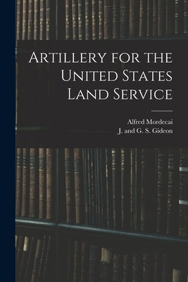 Artillery for the United States Land Service by Mordecai, Alfred