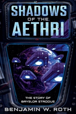 Shadows of the Aethri: The Story of Bryslor Strodus by Roth, Benjamin