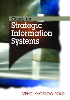 Cases on Strategic Information Systems by Khosrow-Pour, Mehdi