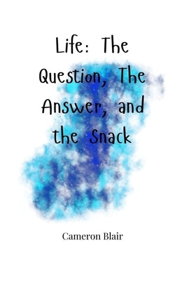 Life: The Question, The Answer, and the Snack by Blair, Cameron