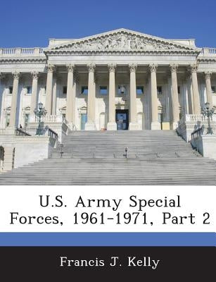 U.S. Army Special Forces, 1961-1971, Part 2 by Kelly, Francis J.